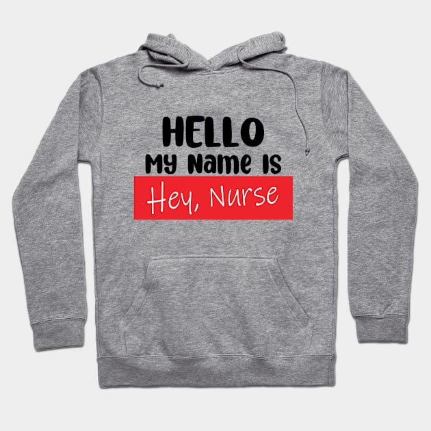 Hello My Name Is, HEY NURSE! Hoodie by HolyCowCreations